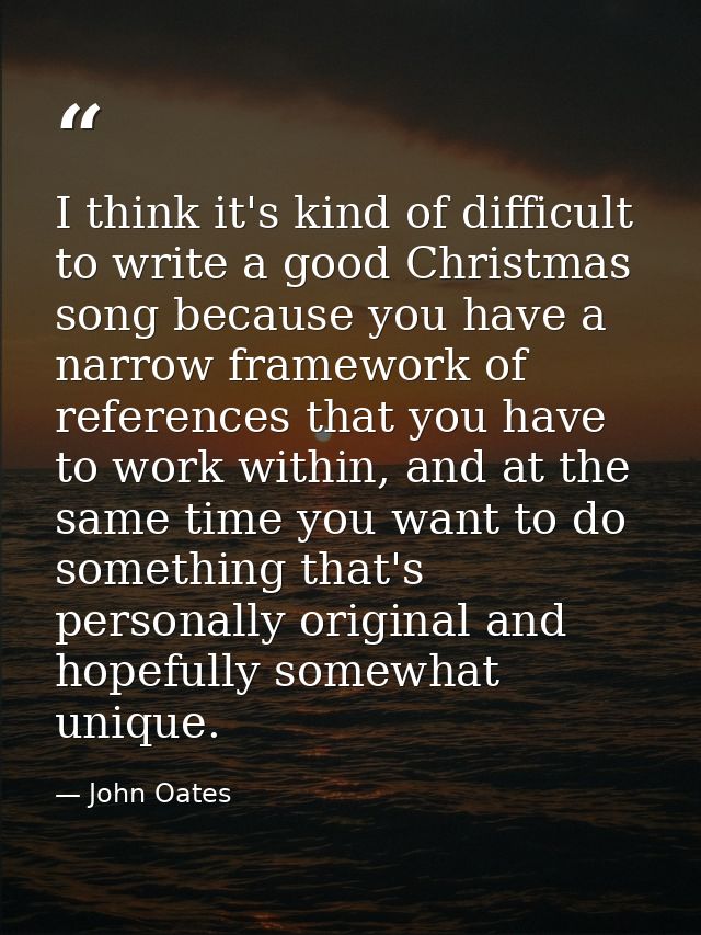 I think it's kind of difficult to write a good Christmas song because you have a narrow framework of references that you — John Oates