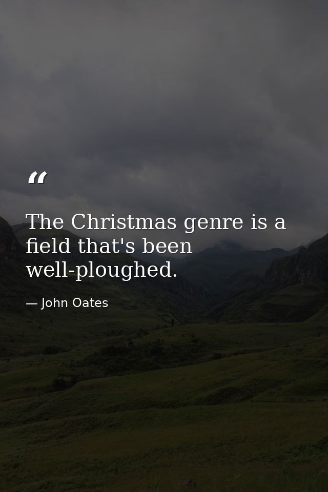 The Christmas genre is a field that's been well-ploughed. — John Oates