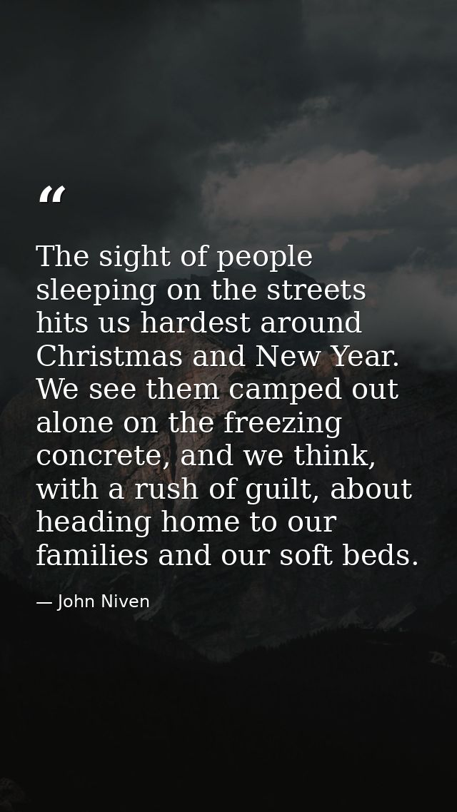 The sight of people sleeping on the streets hits us hardest around Christmas and New Year. We see them camped out alone  — John Niven