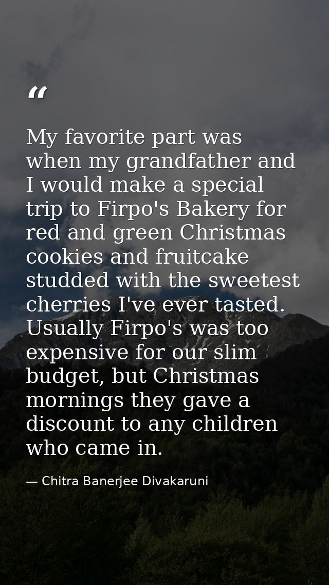 My favorite part was when my grandfather and I would make a special trip to Firpo's Bakery for red and green Christmas c — Chitra Banerjee Divakaruni