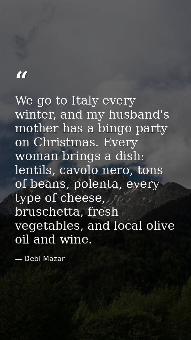We go to Italy every winter, and my husband's mother has a bingo party on Christmas. Every woman brings a dish: lentils, — Debi Mazar