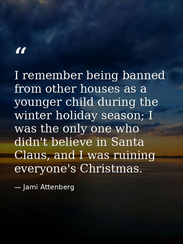 I remember being banned from other houses as a younger child during the winter holiday season; I was the only one who di — Jami Attenberg