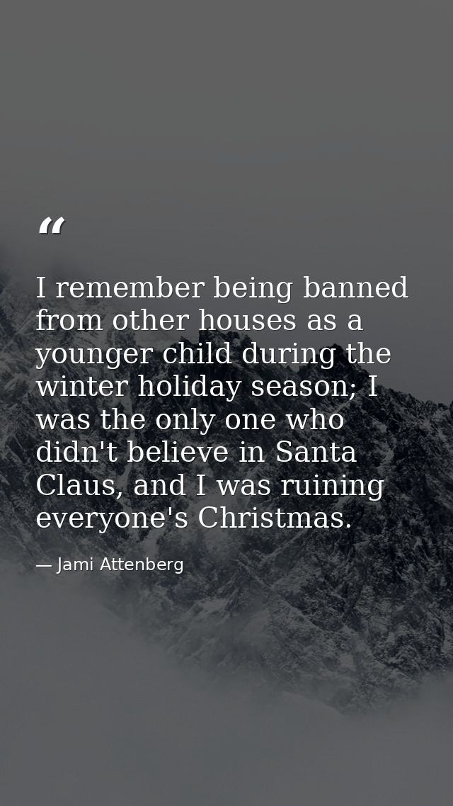 I remember being banned from other houses as a younger child during the winter holiday season; I was the only one who di — Jami Attenberg