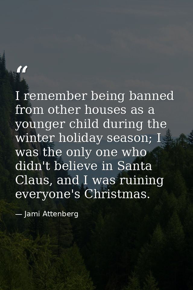 I remember being banned from other houses as a younger child during the winter holiday season; I was the only one who di — Jami Attenberg