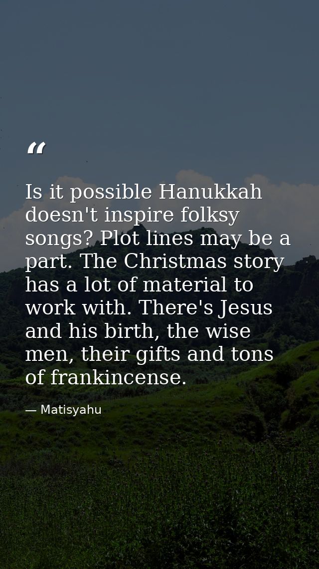 Is it possible Hanukkah doesn't inspire folksy songs? Plot lines may be a part. The Christmas story has a lot of materia — Matisyahu