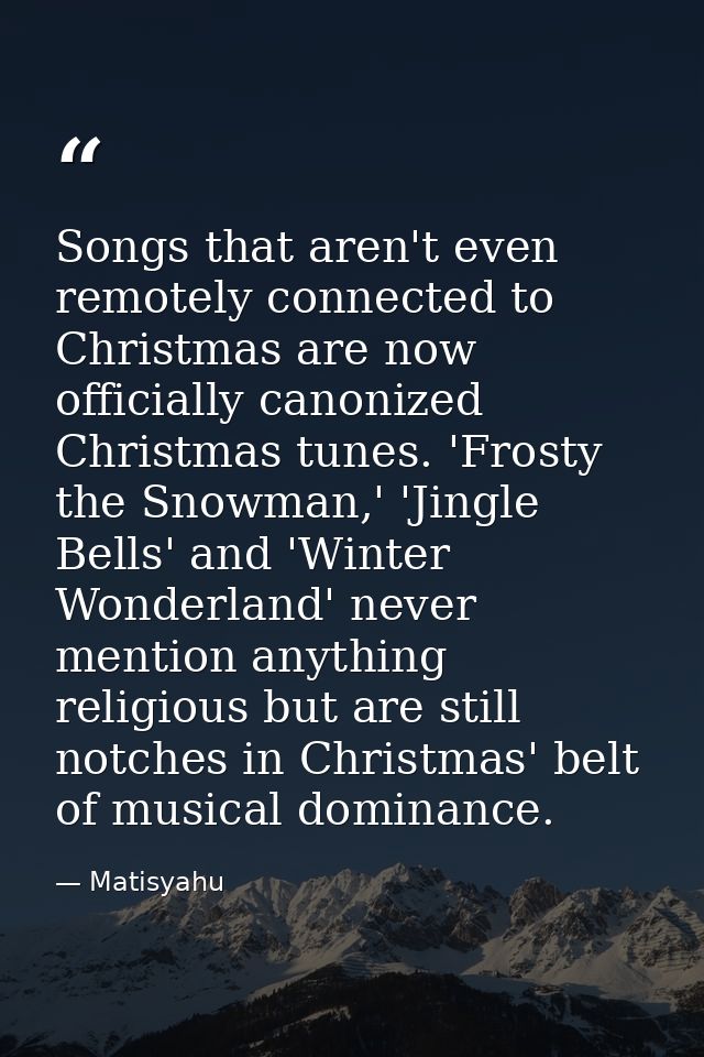 Songs that aren't even remotely connected to Christmas are now officially canonized Christmas tunes. 'Frosty the Snowman — Matisyahu