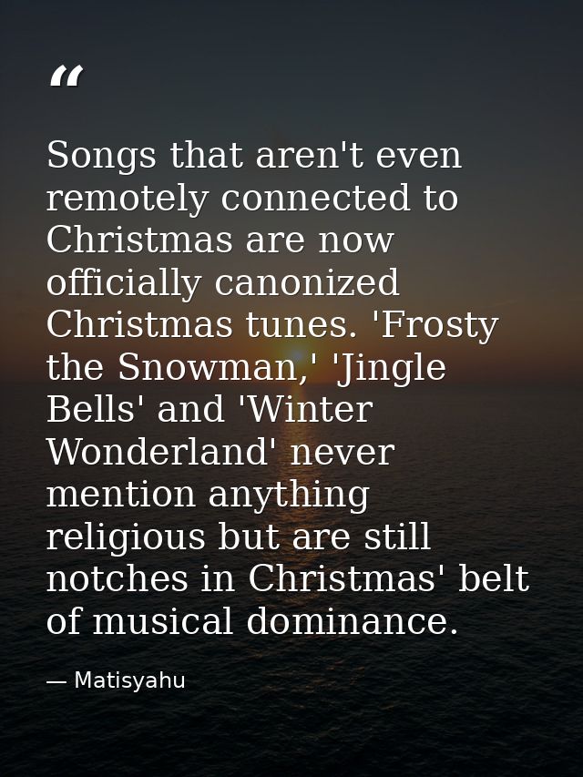 Songs that aren't even remotely connected to Christmas are now officially canonized Christmas tunes. 'Frosty the Snowman — Matisyahu
