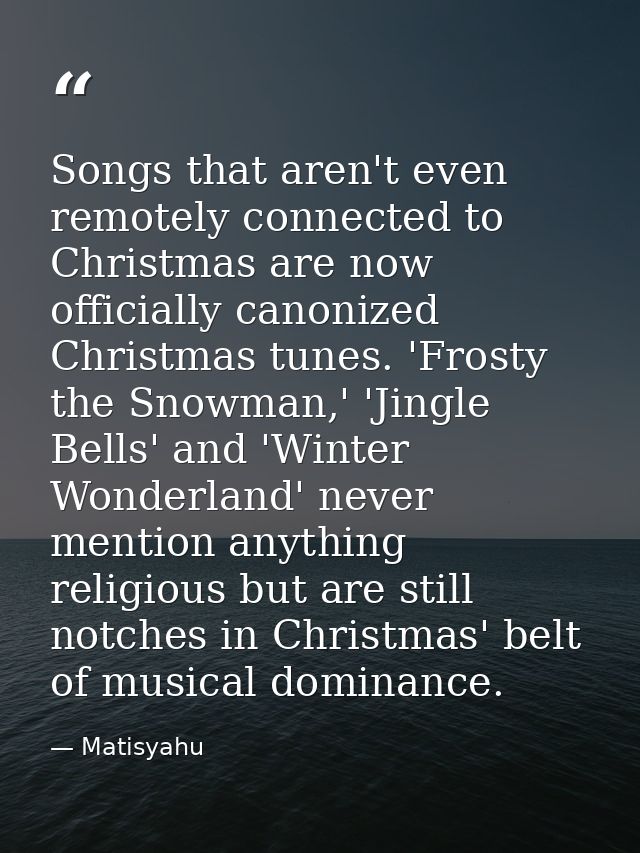 Songs that aren't even remotely connected to Christmas are now officially canonized Christmas tunes. 'Frosty the Snowman — Matisyahu
