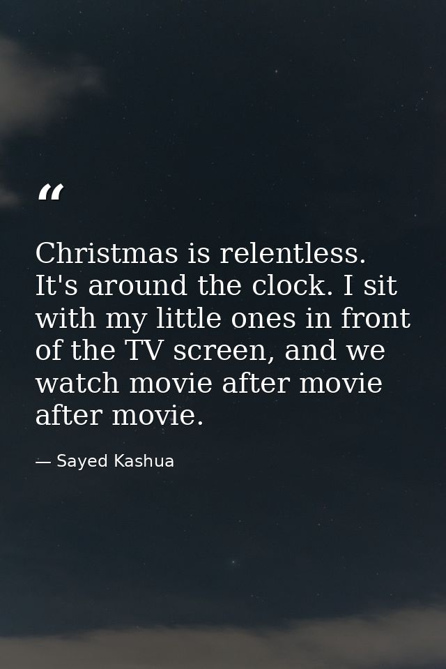 Christmas is relentless. It's around the clock. I sit with my little ones in front of the TV screen, and we watch movie  — Sayed Kashua