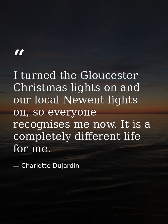 I turned the Gloucester Christmas lights on and our local Newent lights on, so everyone recognises me now. It is a compl — Charlotte Dujardin