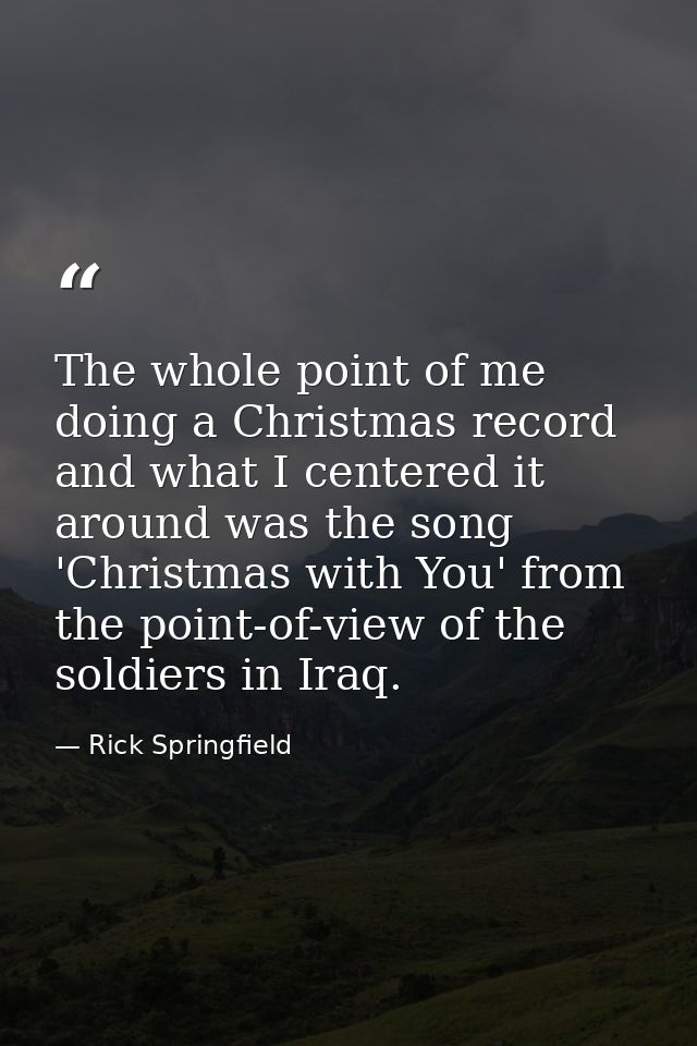 The whole point of me doing a Christmas record and what I centered it around was the song 'Christmas with You' from the  — Rick Springfield