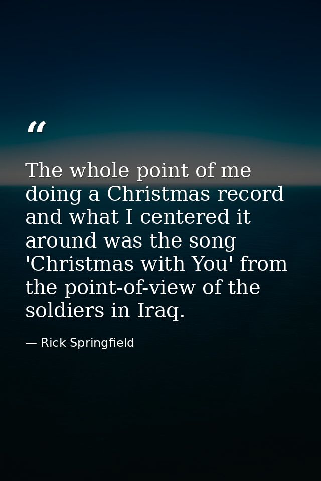 The whole point of me doing a Christmas record and what I centered it around was the song 'Christmas with You' from the  — Rick Springfield
