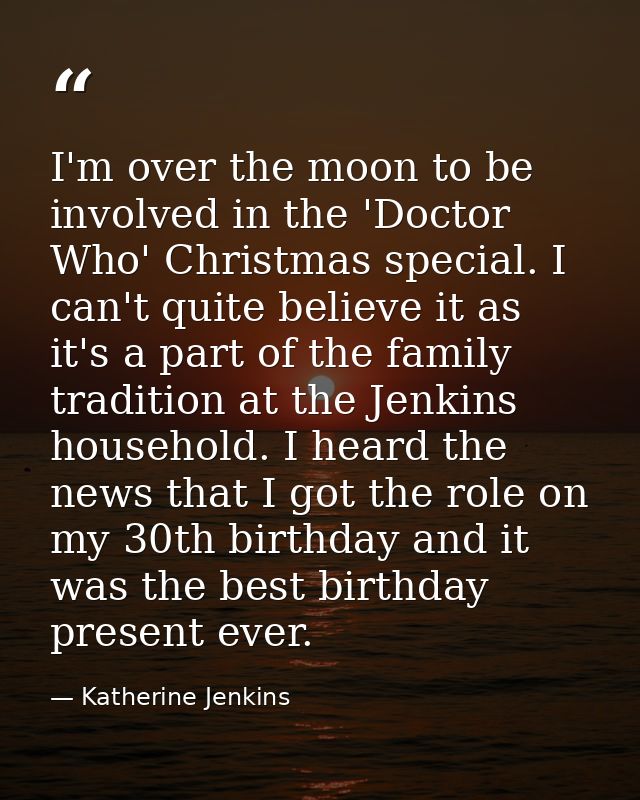 I'm over the moon to be involved in the 'Doctor Who' Christmas special. I can't quite believe it as it's a part of the f — Katherine Jenkins