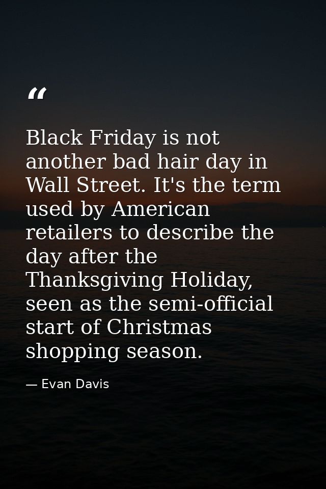 Black Friday is not another bad hair day in Wall Street. It's the term used by American retailers to describe the day af — Evan Davis