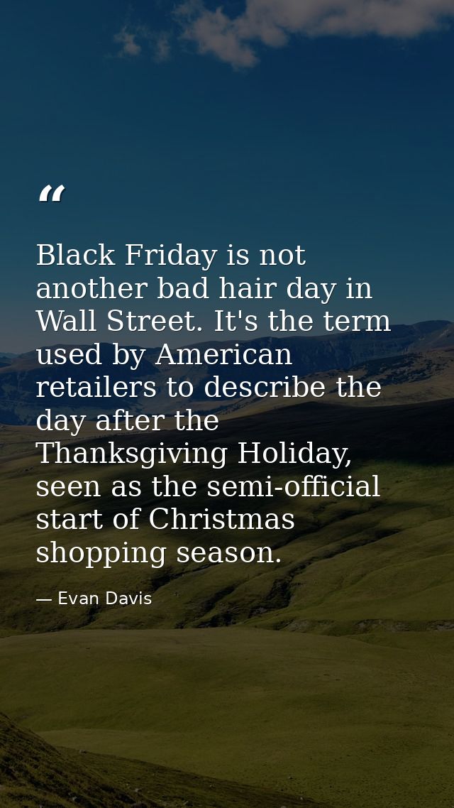 Black Friday is not another bad hair day in Wall Street. It's the term used by American retailers to describe the day af — Evan Davis