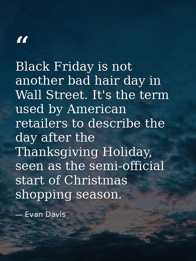 Black Friday is not another bad hair day in Wall Street. It's the term used by American retailers to describe the day af — Evan Davis
