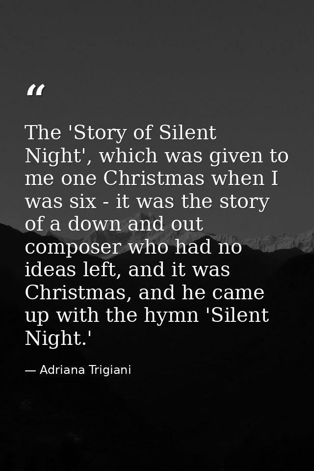 The 'Story of Silent Night', which was given to me one Christmas when I was six - it was the story of a down and out com — Adriana Trigiani