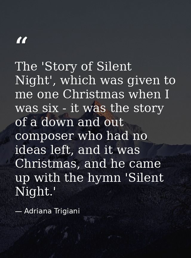 The 'Story of Silent Night', which was given to me one Christmas when I was six - it was the story of a down and out com — Adriana Trigiani