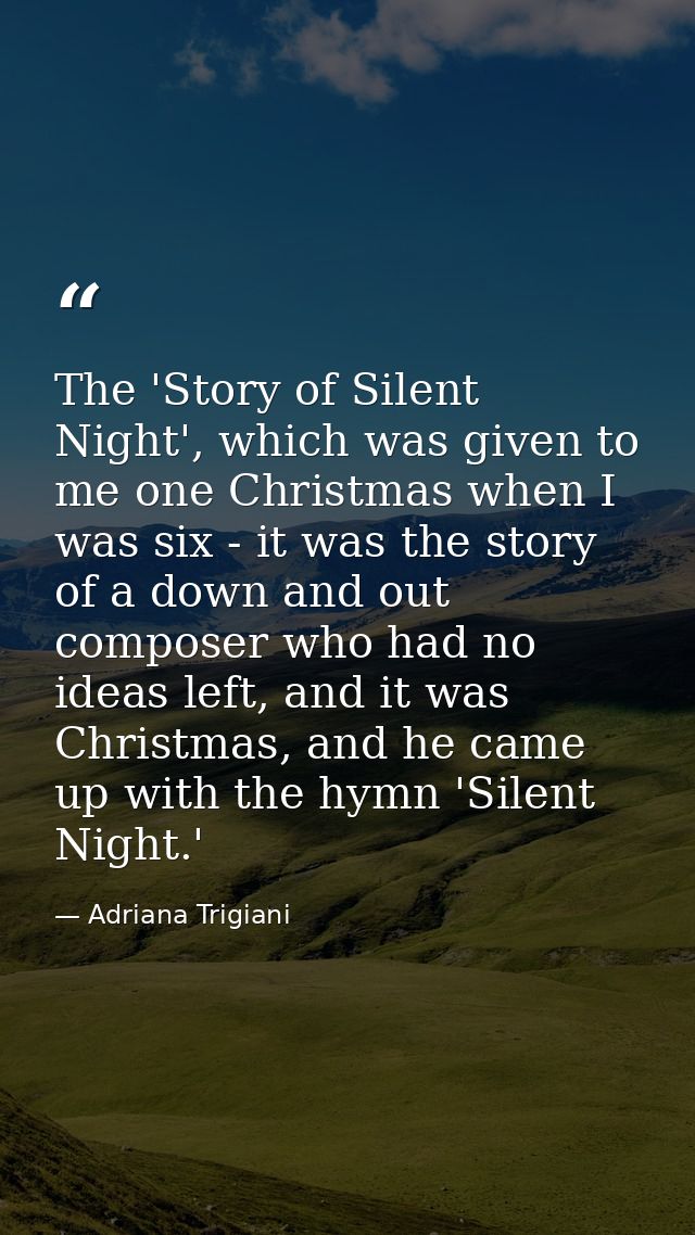 The 'Story of Silent Night', which was given to me one Christmas when I was six - it was the story of a down and out com — Adriana Trigiani