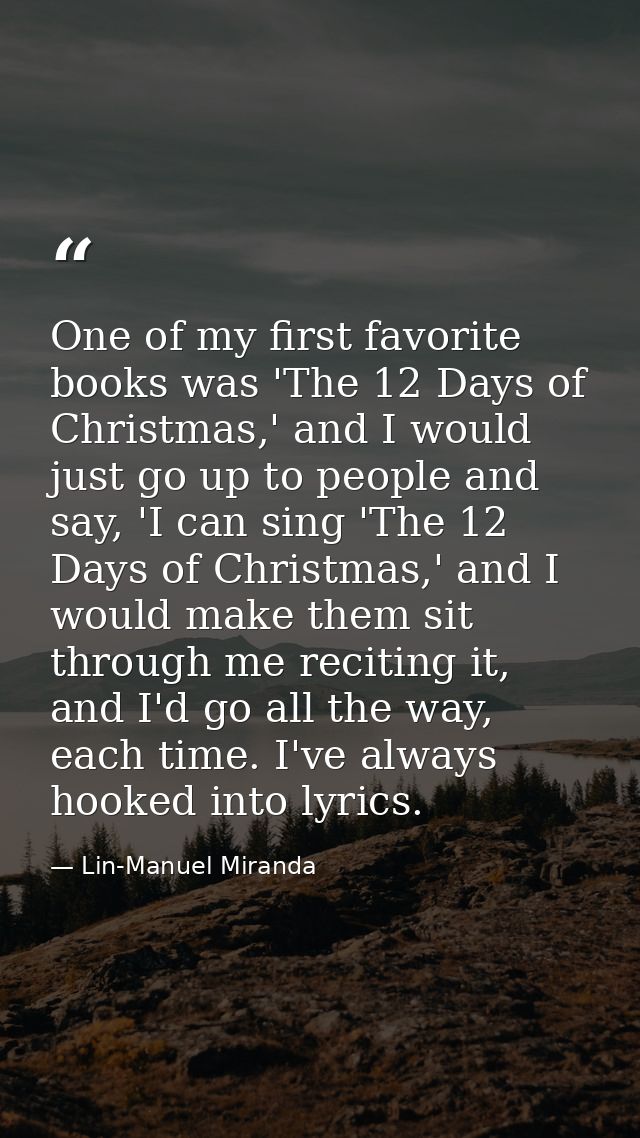 One of my first favorite books was 'The 12 Days of Christmas,' and I would just go up to people and say, 'I can sing 'Th — Lin-Manuel Miranda