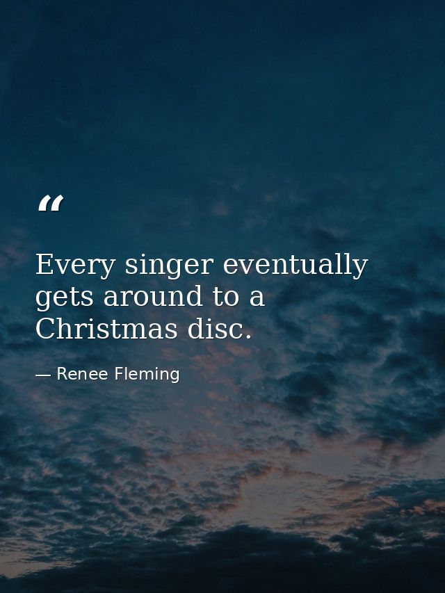 Every singer eventually gets around to a Christmas disc. — Renee Fleming