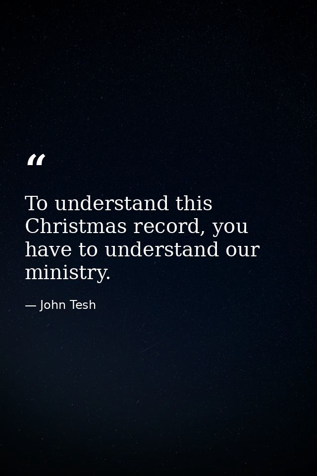 To understand this Christmas record, you have to understand our ministry. — John Tesh