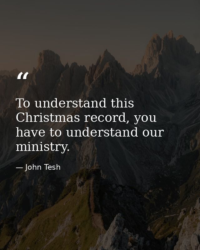 To understand this Christmas record, you have to understand our ministry. — John Tesh