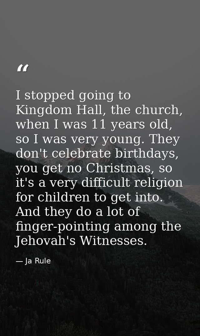 I stopped going to Kingdom Hall, the church, when I was 11 years old, so I was very young. They don't celebrate birthday — Ja Rule