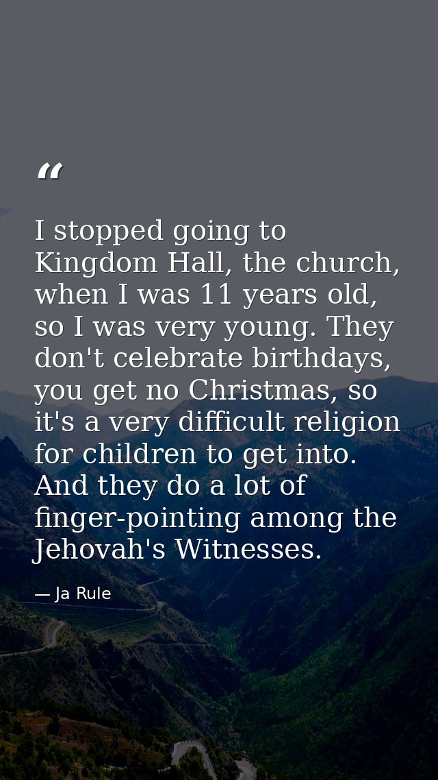 I stopped going to Kingdom Hall, the church, when I was 11 years old, so I was very young. They don't celebrate birthday — Ja Rule