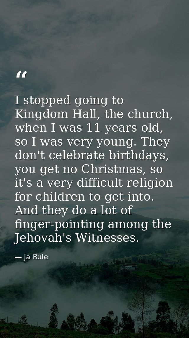 I stopped going to Kingdom Hall, the church, when I was 11 years old, so I was very young. They don't celebrate birthday — Ja Rule