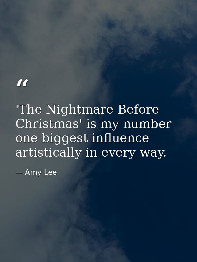 'The Nightmare Before Christmas' is my number one biggest influence artistically in every way. — Amy Lee