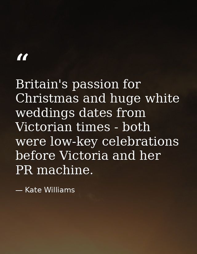 Britain's passion for Christmas and huge white weddings dates from Victorian times - both were low-key celebrations befo — Kate Williams