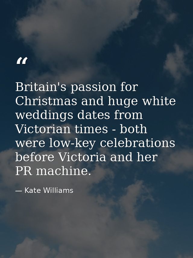Britain's passion for Christmas and huge white weddings dates from Victorian times - both were low-key celebrations befo — Kate Williams