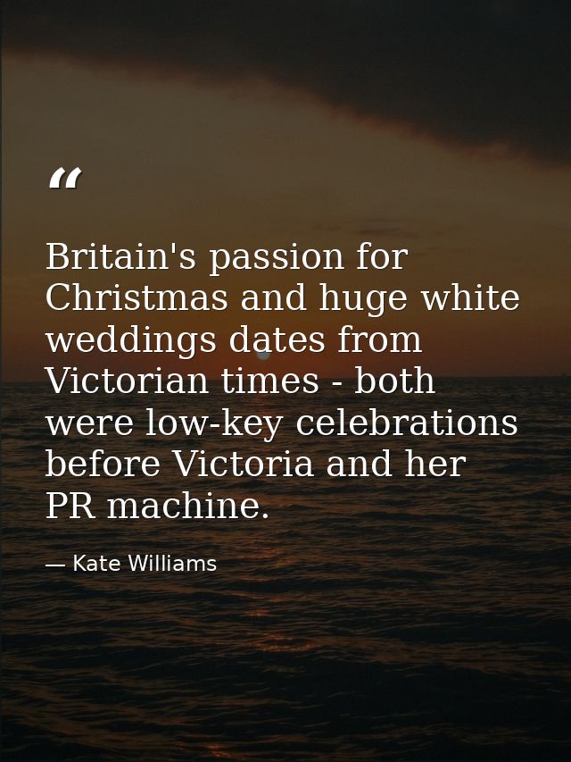 Britain's passion for Christmas and huge white weddings dates from Victorian times - both were low-key celebrations befo — Kate Williams