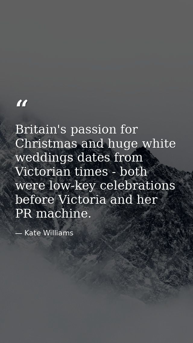 Britain's passion for Christmas and huge white weddings dates from Victorian times - both were low-key celebrations befo — Kate Williams