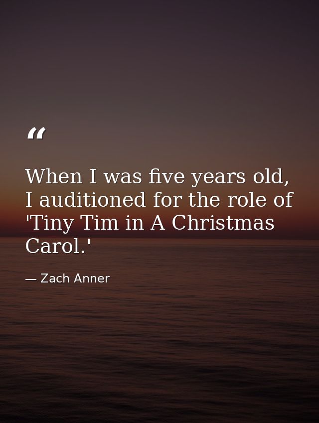 When I was five years old, I auditioned for the role of 'Tiny Tim in A Christmas Carol.' — Zach Anner