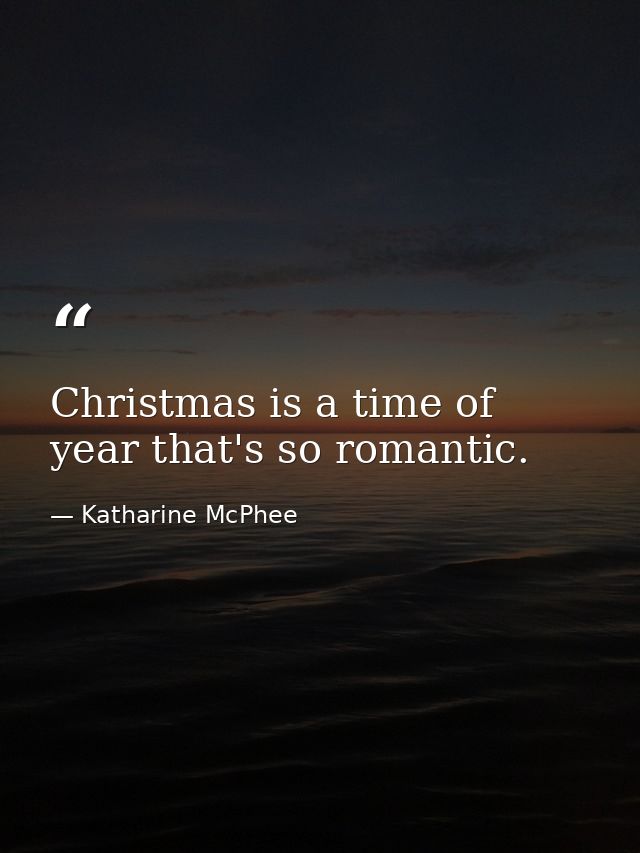 Christmas is a time of year that's so romantic. — Katharine McPhee