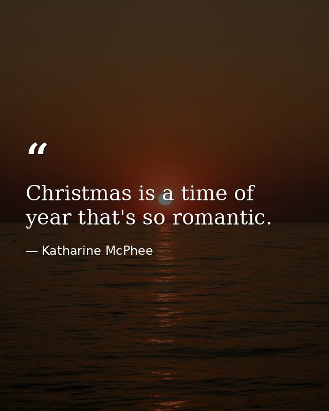 Christmas is a time of year that's so romantic. — Katharine McPhee