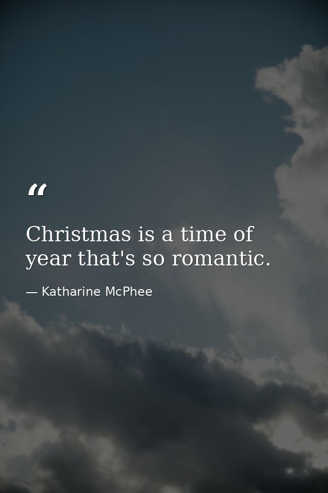 Christmas is a time of year that's so romantic. — Katharine McPhee