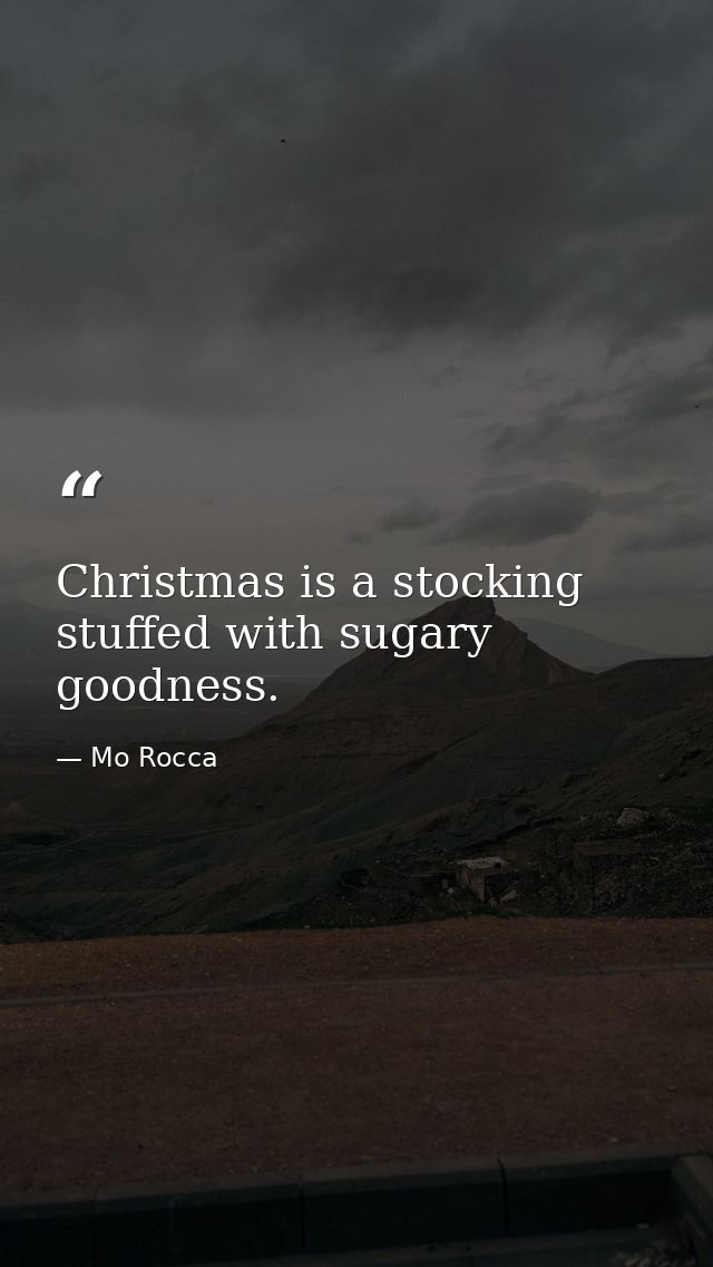 Christmas is a stocking stuffed with sugary goodness. — Mo Rocca