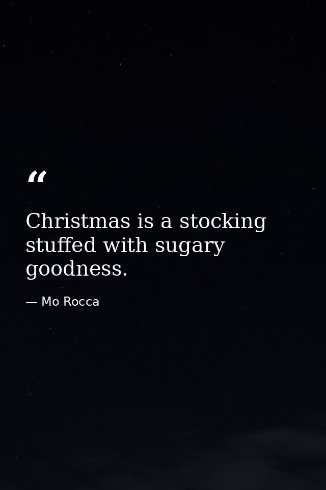 Christmas is a stocking stuffed with sugary goodness. — Mo Rocca