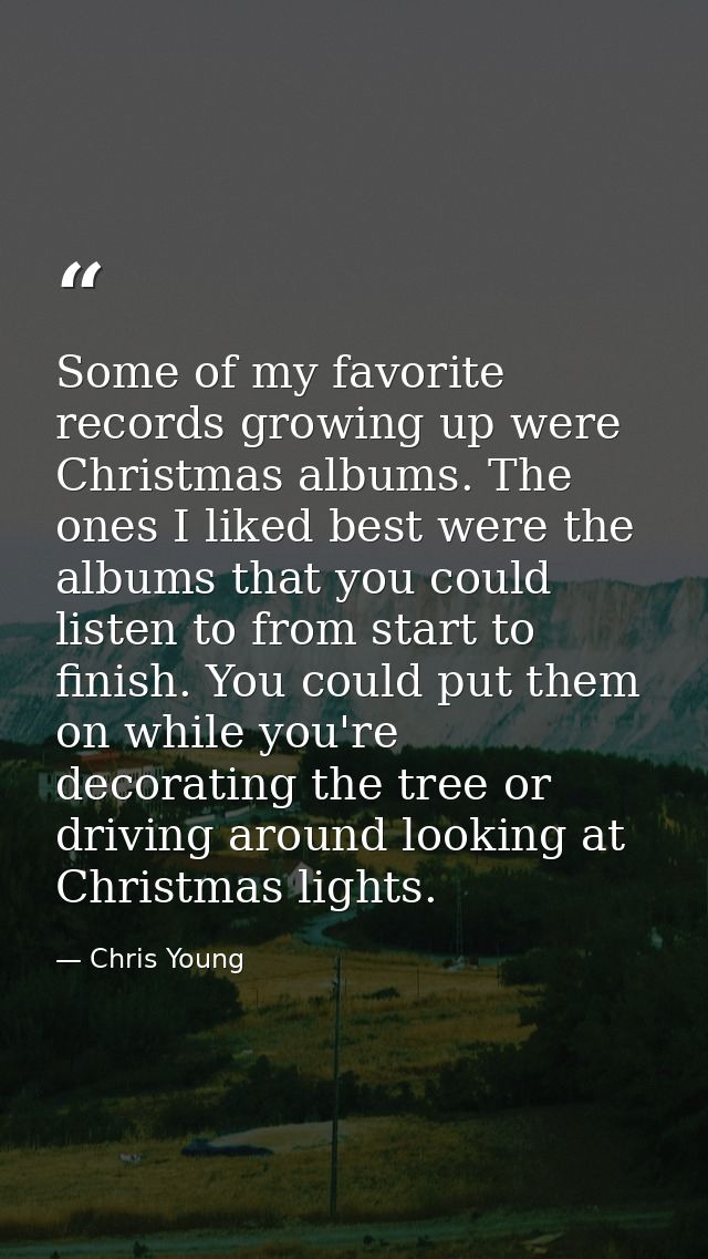 Some of my favorite records growing up were Christmas albums. The ones I liked best were the albums that you could liste — Chris Young