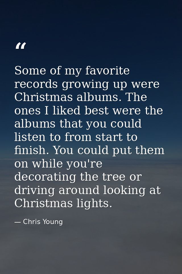 Some of my favorite records growing up were Christmas albums. The ones I liked best were the albums that you could liste — Chris Young