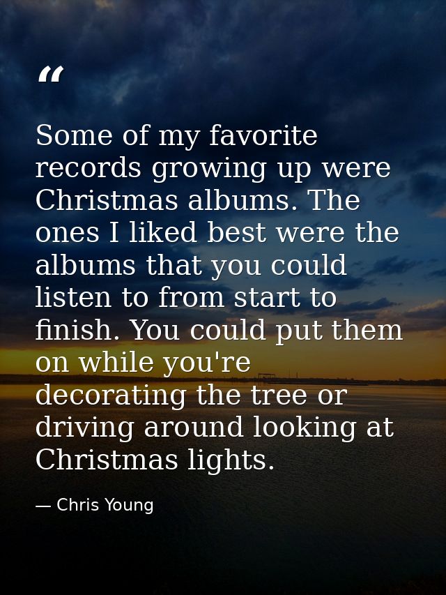 Some of my favorite records growing up were Christmas albums. The ones I liked best were the albums that you could liste — Chris Young