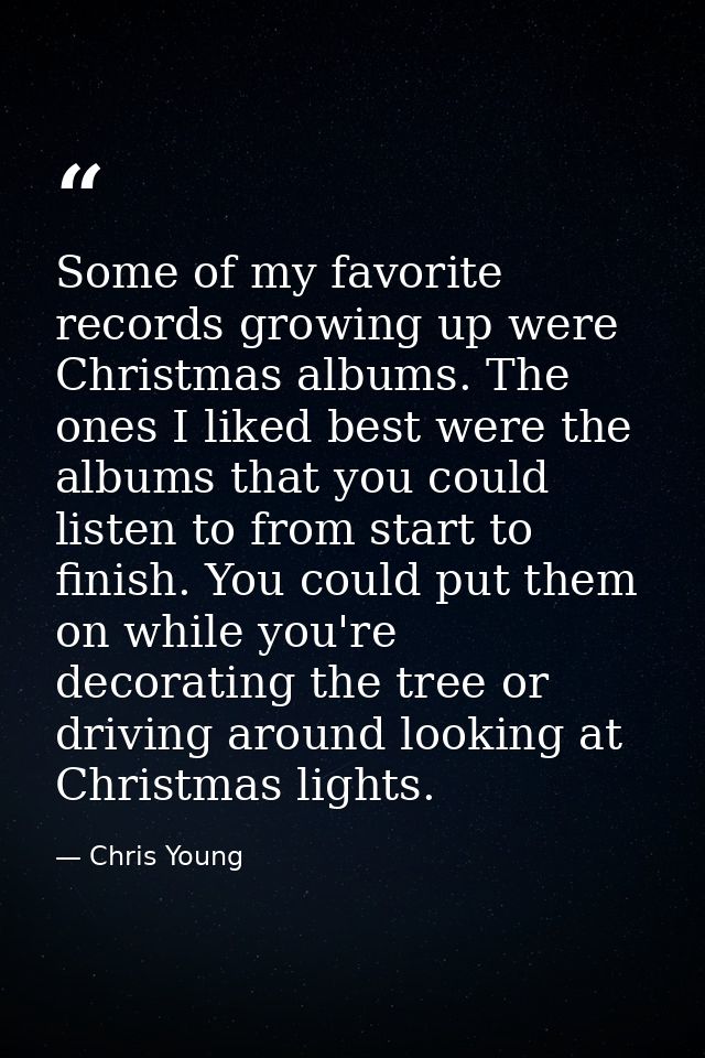 Some of my favorite records growing up were Christmas albums. The ones I liked best were the albums that you could liste — Chris Young