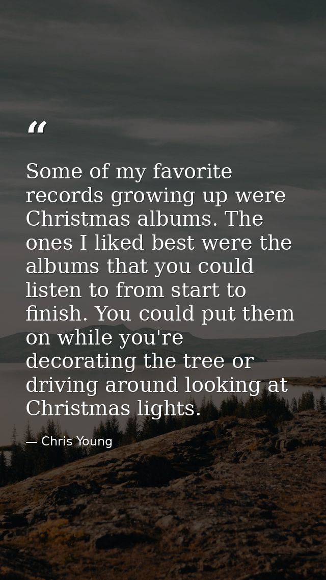 Some of my favorite records growing up were Christmas albums. The ones I liked best were the albums that you could liste — Chris Young