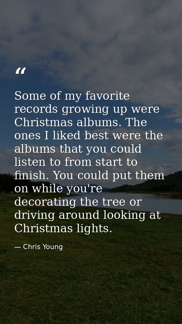 Some of my favorite records growing up were Christmas albums. The ones I liked best were the albums that you could liste — Chris Young