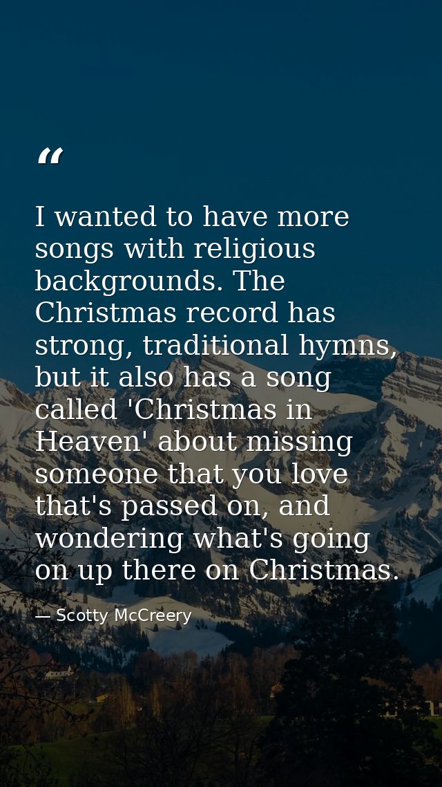 I wanted to have more songs with religious backgrounds. The Christmas record has strong, traditional hymns, but it also  — Scotty McCreery