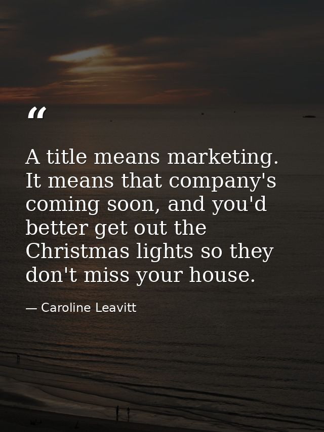 A title means marketing. It means that company's coming soon, and you'd better get out the Christmas lights so they don' — Caroline Leavitt