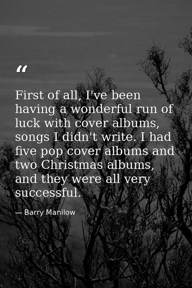First of all, I've been having a wonderful run of luck with cover albums, songs I didn't write. I had five pop cover alb — Barry Manilow